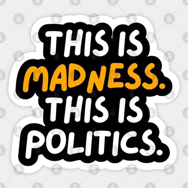 This is madness. This is politics. Sticker by mksjr